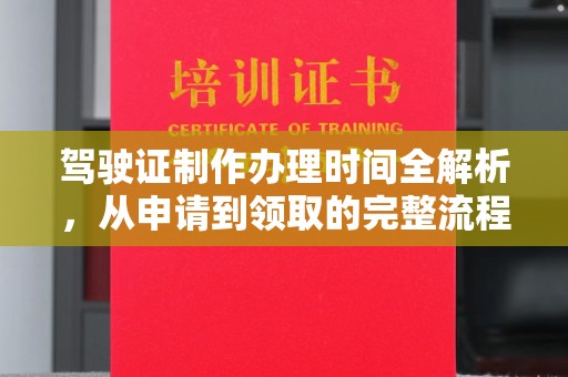 延吉驾驶证制作办理时间全解析，从申请到领取的完整流程