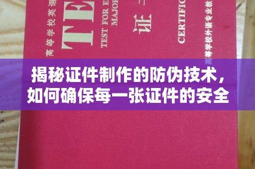 延吉揭秘证件制作的防伪技术，如何确保每一张证件的安全与真实