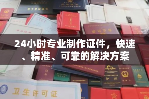 延吉24小时专业制作证件，快速、精准、可靠的解决方案