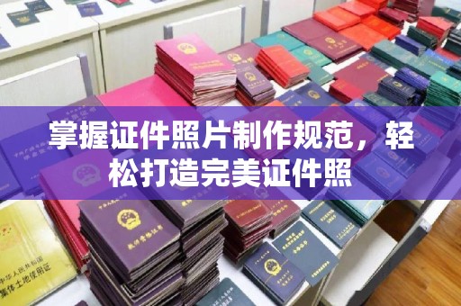 延吉掌握证件照片制作规范，轻松打造完美证件照