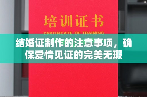 延吉结婚证制作的注意事项，确保爱情见证的完美无瑕