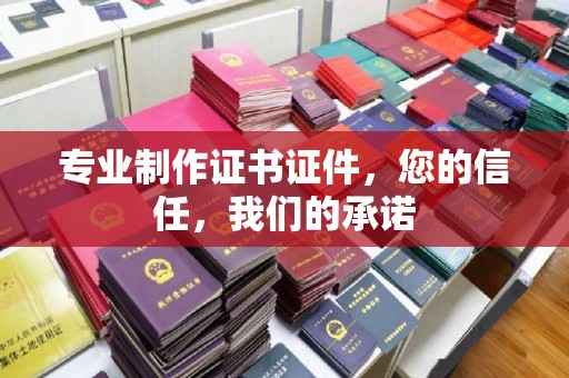 延吉专业制作证书证件，您的信任，我们的承诺