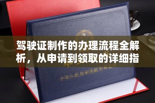 延吉驾驶证制作的办理流程全解析，从申请到领取的详细指南