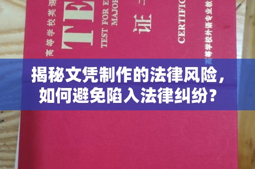 延吉揭秘文凭制作的法律风险，如何避免陷入法律纠纷？