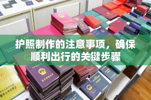 延吉护照制作的注意事项，确保顺利出行的关键步骤