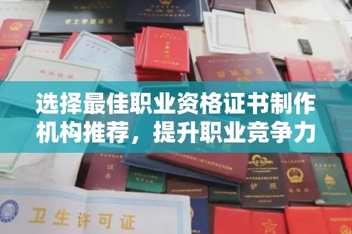 延吉选择最佳职业资格证书制作机构推荐，提升职业竞争力