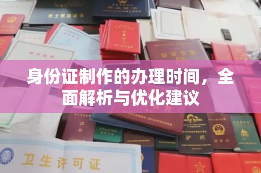 延吉身份证制作的办理时间，全面解析与优化建议